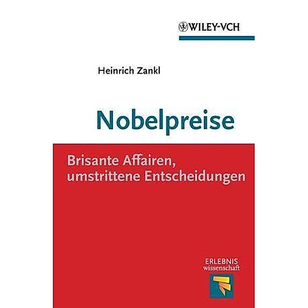 Nobelpreise: Brisante Affairen, umstrittene Entscheidungen / Erlebnis Wissenschaft, Heinrich Zankl