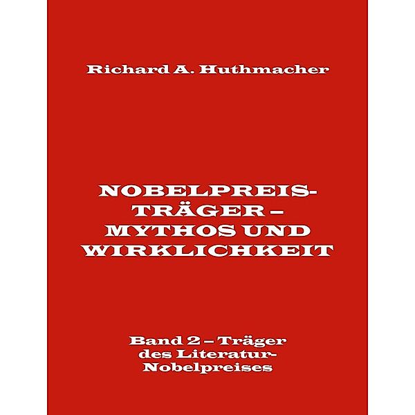Nobelpreisträger - Mythos und Wirklichkeit. Band 2 - Träger des Literatur-Nobelpreises, Richard A. Huthmacher