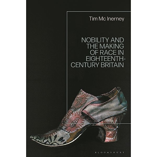 Nobility and the Making of Race in Eighteenth-Century Britain, Tim Mc Inerney