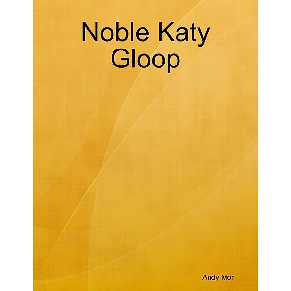 Noble Katy Gloop, Andy Mor