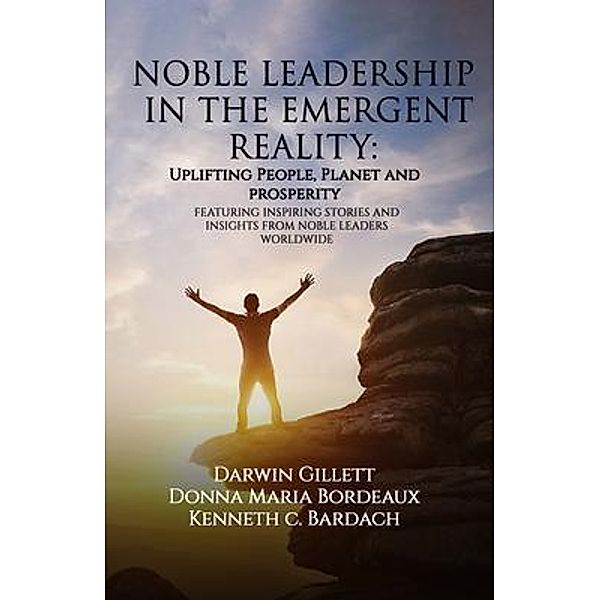 NOBLE LEADERSHIP IN THE EMERGENT REALITY, Kenneth C. Bardach, Donna Maria Bordeaux, Darwin Gillett