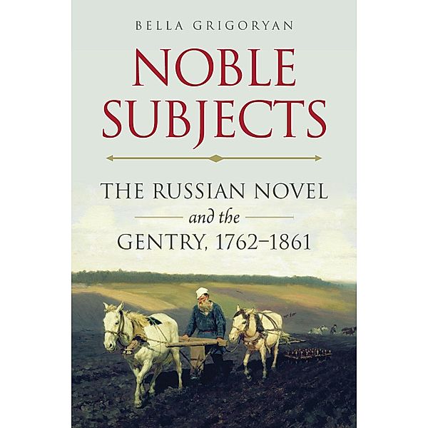 Noble Subjects / NIU Series in Slavic, East European, and Eurasian Studies, Bella Grigoryan