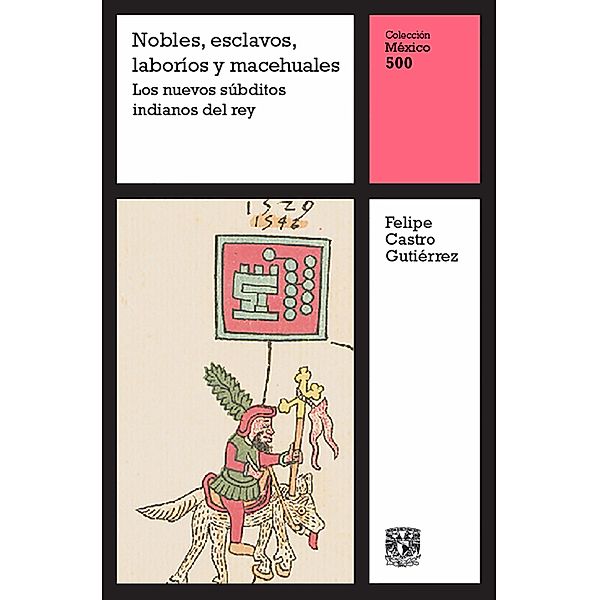 Nobles, esclavos, laboríos y macehuales: Los nuevos súbditos indianos del rey / México 500 Bd.8, Felipe Castro Gutiérrez