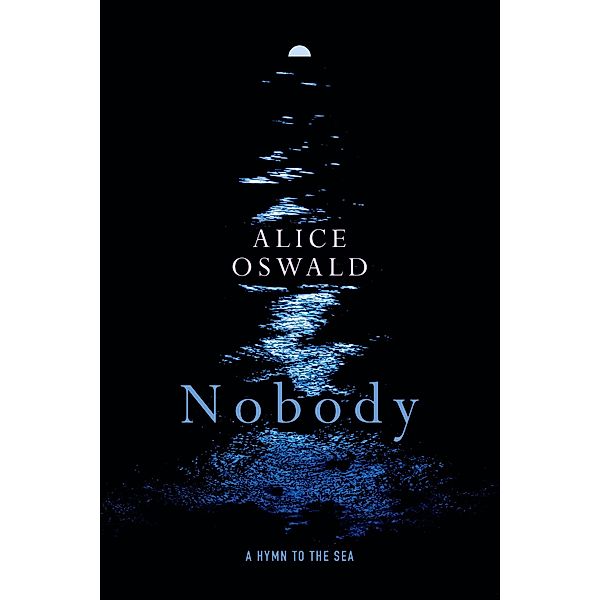 Nobody: A Hymn to the Sea, Alice Oswald