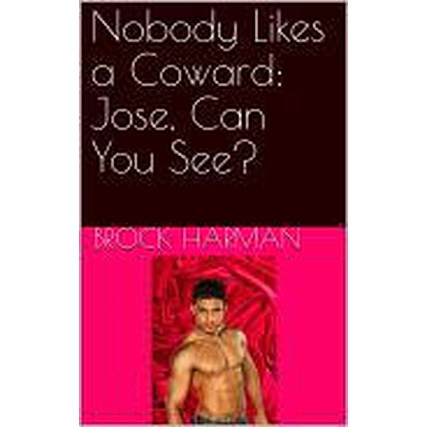 Nobody Likes A Coward: Jose, Can You See? / Nobody Likes A Coward, Brock Harman