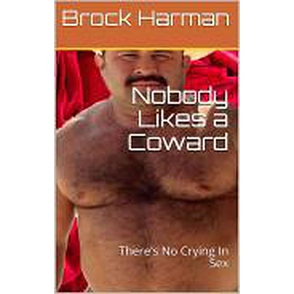 Nobody Likes A Coward (There's No Crying in Sex, #2) / There's No Crying in Sex, Brock Harman