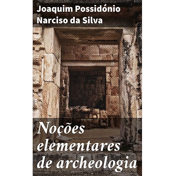 Noções elementares de archeologia, Joaquim Possidónio Narciso da Silva