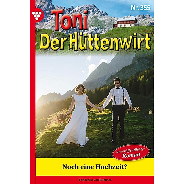 Noch eine Hochzeit? / Toni der Hüttenwirt Bd.355, Friederike von Buchner