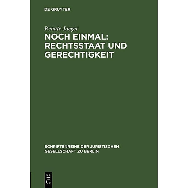 Noch einmal: Rechtsstaat und Gerechtigkeit / Schriftenreihe der Juristischen Gesellschaft zu Berlin Bd.144, Renate Jaeger