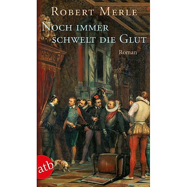 Noch immer schwelt die Glut / Fortune de France Bd.4, Robert Merle