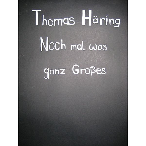 Noch mal was ganz Grosses, Thomas Häring