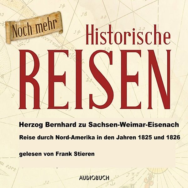 Noch mehr historische Reisen - Reise durch Nordamerika in den Jahren 1825 und 1826, Herzog Bernhard zu Sachsen-Weimar-Eisenach