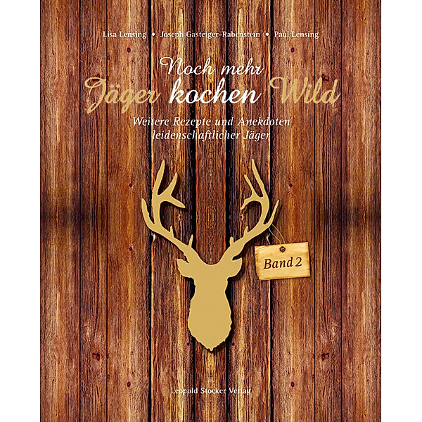 Noch mehr Jäger kochen Wild.Bd.2, Lisa H. Lensing, Joseph Gasteiger-Rabenstein, Paul Lensing