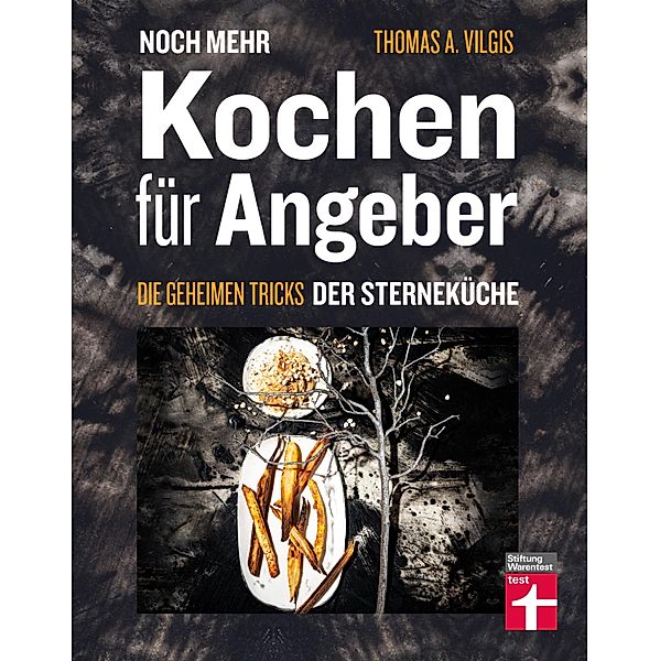 Noch mehr kochen für Angeber - Kochbuch von Stiftung Warentest - mit 50 neuen kulinarischen Effekten, die umhauen, Thomas Vilgis