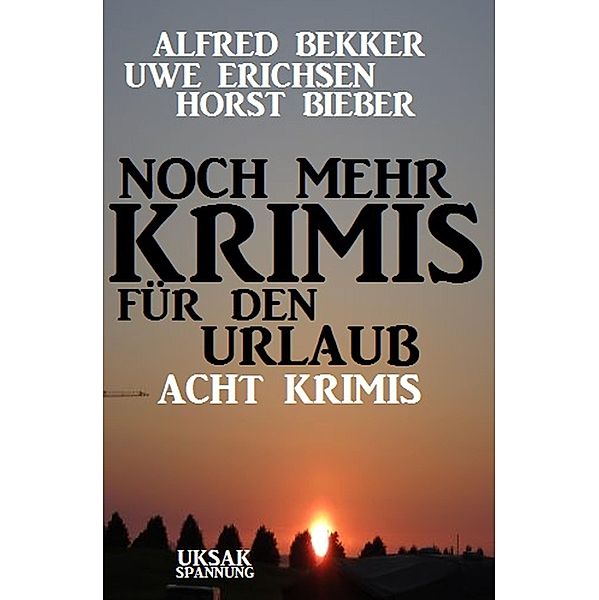 Noch mehr Krimis für den Urlaub: Acht Krimis, Alfred Bekker, Uwe Erichsen, Horst Bieber