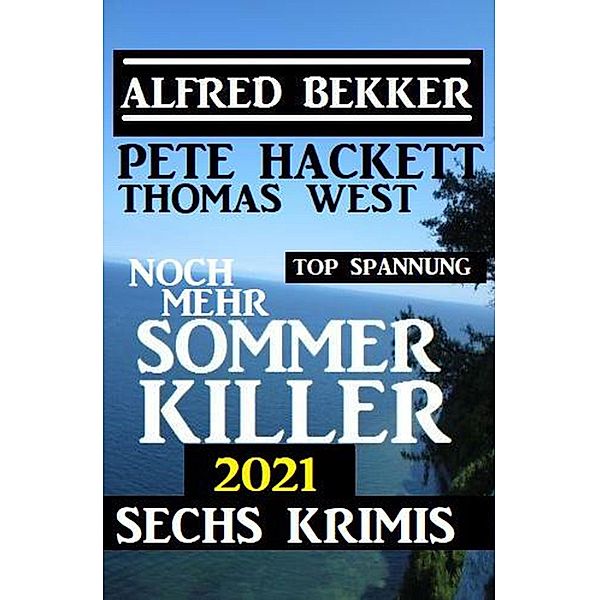 Noch mehr Sommer Killer 2021: Sechs Krimis Top Spannung, Alfred Bekker, Thomas West, Pete Hackett