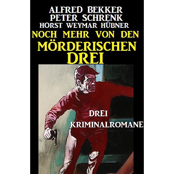 Noch mehr von den mörderischen Drei: Drei Kriminalromane (Drei Krimis, #3) / Drei Krimis, Alfred Bekker, Peter Schrenk, Horst Weymar Hübner