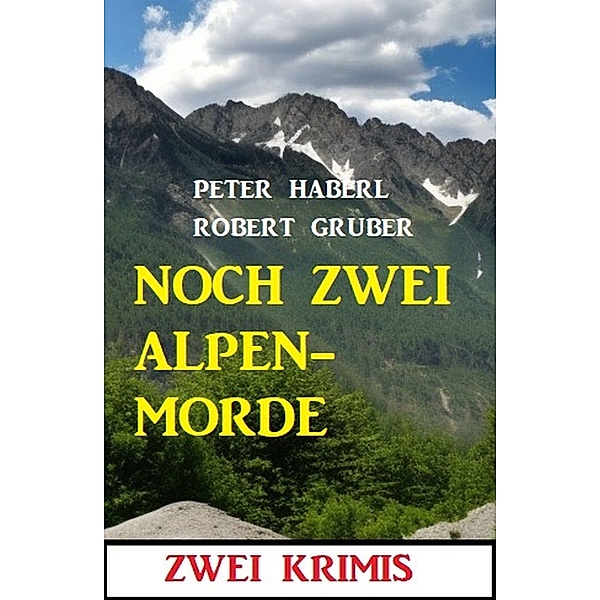 Noch zwei Alpenmorde: Zwei Krimis, Robert Gruber, Peter Haberl