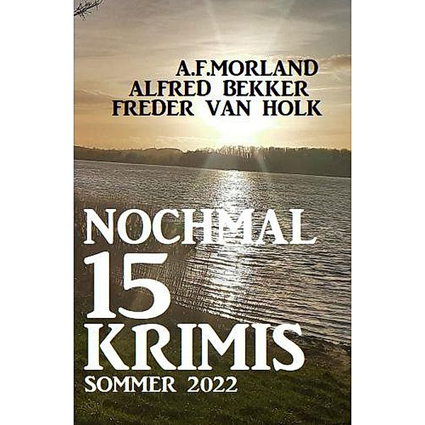 Nochmal 15 Krimis Sommer 2022, Alfred Bekker, A. F. Morland, Freder van Holk