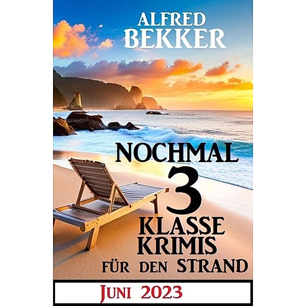 Nochmal 3 klasse Krimis für den Strand Juni 2023, Alfred Bekker