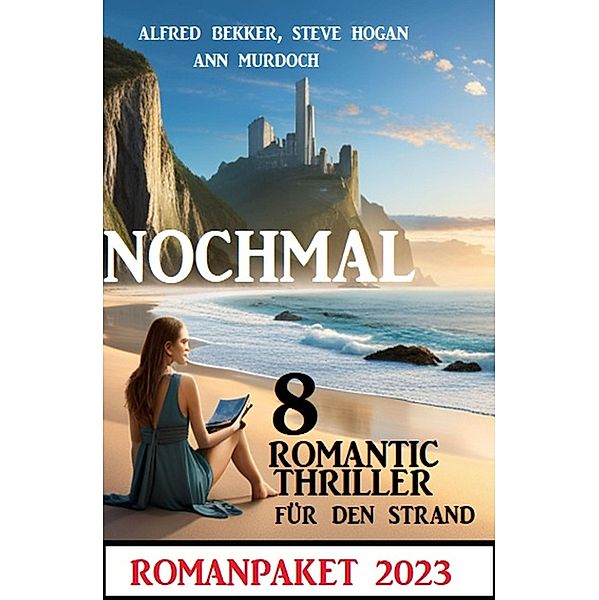 Nochmal 8 Romantic Thriller für den Strand 2023: Romanpaket, Alfred Bekker, Ann Murdoch, Steve Hogan