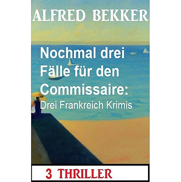 Nochmal drei Fälle für den Commissaire: Drei Frankreich Krimis, Alfred Bekker