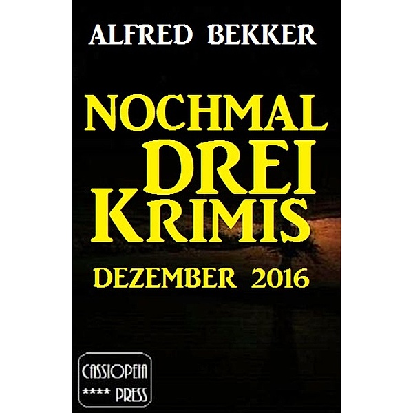 Nochmal drei Krimis - Dezember 2016 / Alfred Bekker Extra Edition Bd.2, Alfred Bekker