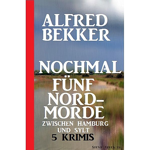 Nochmal fünf Nordmorde zwischen Hamburg und Sylt: 5 Krimis, Alfred Bekker