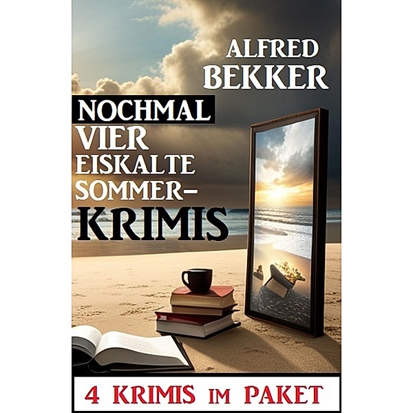 Nochmal vier eiskalte Sommerkrimis: 4 Krimis im Paket, Alfred Bekker