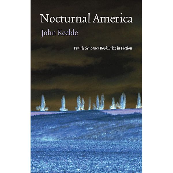 Nocturnal America / The Raz/Shumaker Prairie Schooner Book Prize in Fiction, John Keeble