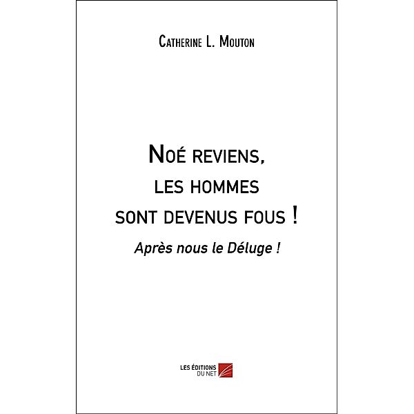 Noe reviens, les hommes sont devenus fous ! / Les Editions du Net, L. Mouton Catherine L. Mouton