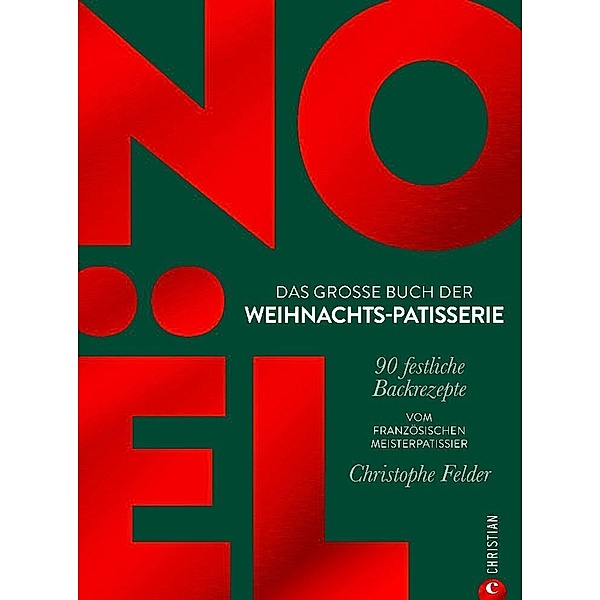 Noël: Das große Buch der Weihnachts-Patisserie, Christophe Felder