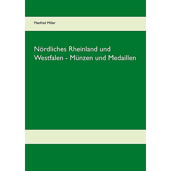 Nördliches Rheinland und Westfalen - Münzen und Medaillen, Manfred Miller