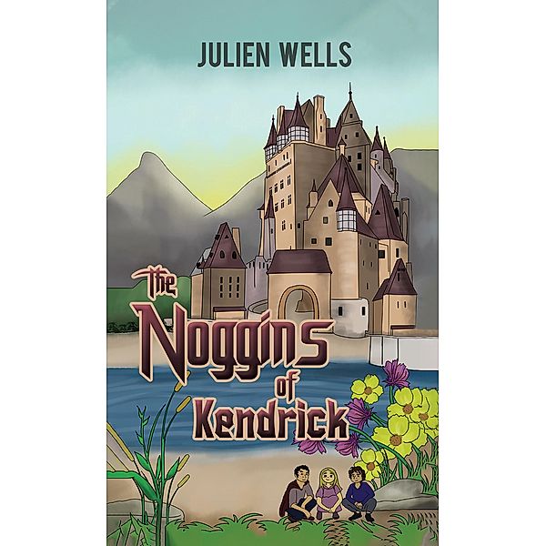 Noggins of Kendrick / Austin Macauley Publishers Ltd, Julien Wells