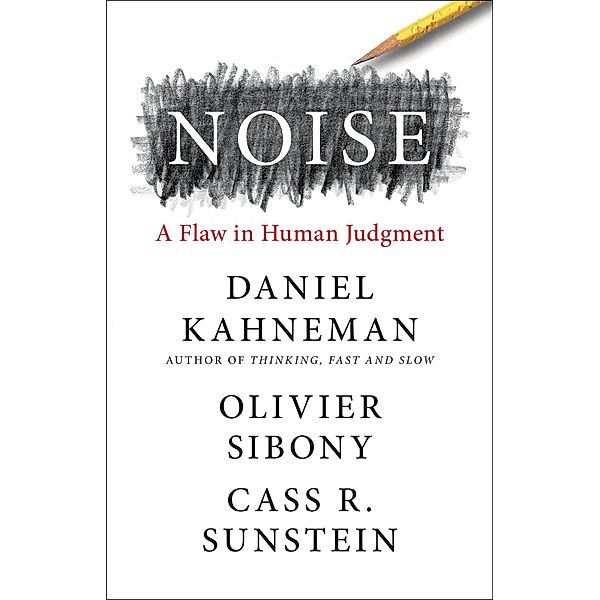 Noise, Daniel Kahneman, Olivier Sibony, Cass R. Sunstein