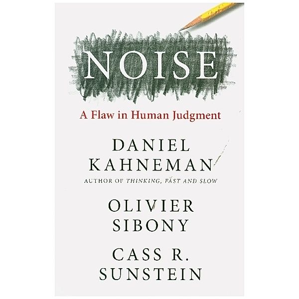 Noise, Daniel Kahneman, Olivier Sibony, Cass R. Sunstein