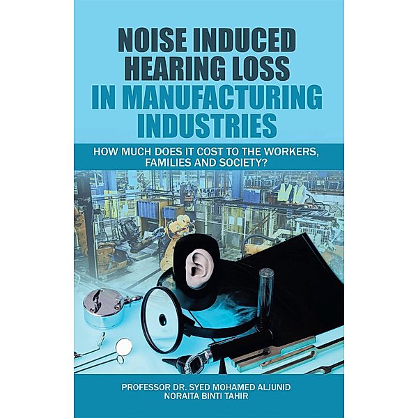 Noise Induced Hearing Loss in Manufacturing Industries, Syed Mohamed Aljunid, Noraita Binti Tahir