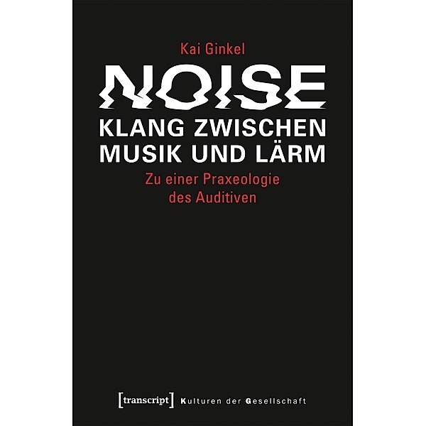 Noise - Klang zwischen Musik und Lärm, Kai Ginkel