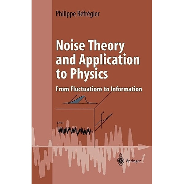 Noise Theory and Application to Physics / Advanced Texts in Physics, Philippe Réfrégier