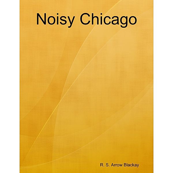 Noisy Chicago, R. S. Arrow Blackay