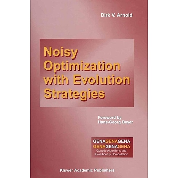 Noisy Optimization With Evolution Strategies / Genetic Algorithms and Evolutionary Computation Bd.8, Dirk V. Arnold
