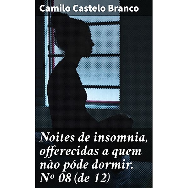 Noites de insomnia, offerecidas a quem não póde dormir. Nº 08 (de 12), Camilo Castelo Branco