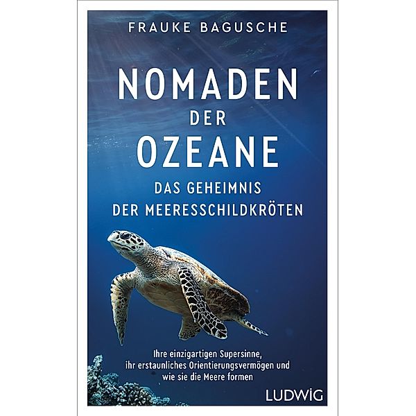 Nomaden der Ozeane - Das Geheimnis der Meeresschildkröten, Frauke Bagusche