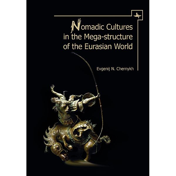 Nomadic Cultures in the Mega-Structure of the Eurasian World, Evgenij N. Chernykh