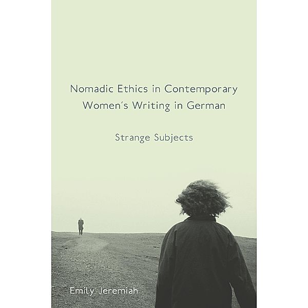 Nomadic Ethics in Contemporary Women's Writing in German / Studies in German Literature Linguistics and Culture Bd.129, Emily Jeremiah