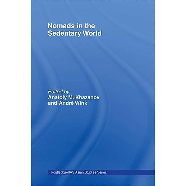 Nomads in the Sedentary World, Anatoly M. Khazanov, Andre Wink