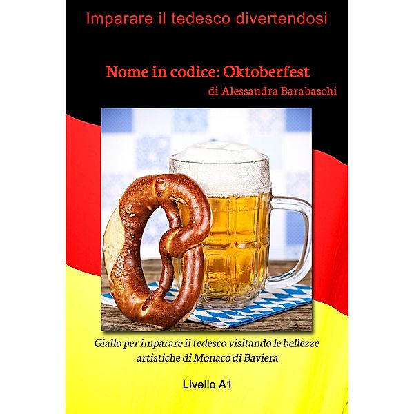 Nome in codice: Oktoberfest - Livello A1 (edizione tedesca) / Livello, Alessandra Barabaschi