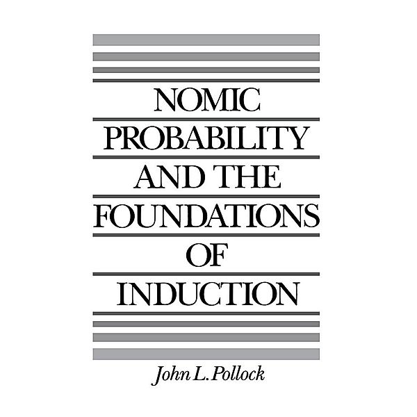 Nomic Probability and the Foundations of Induction, John L. Pollock