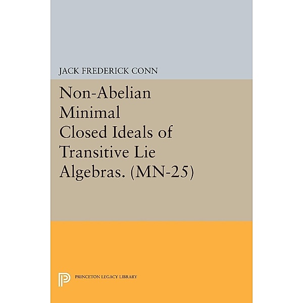 Non-Abelian Minimal Closed Ideals of Transitive Lie Algebras. (MN-25) / Princeton Legacy Library Bd.860, Jack Frederick Conn