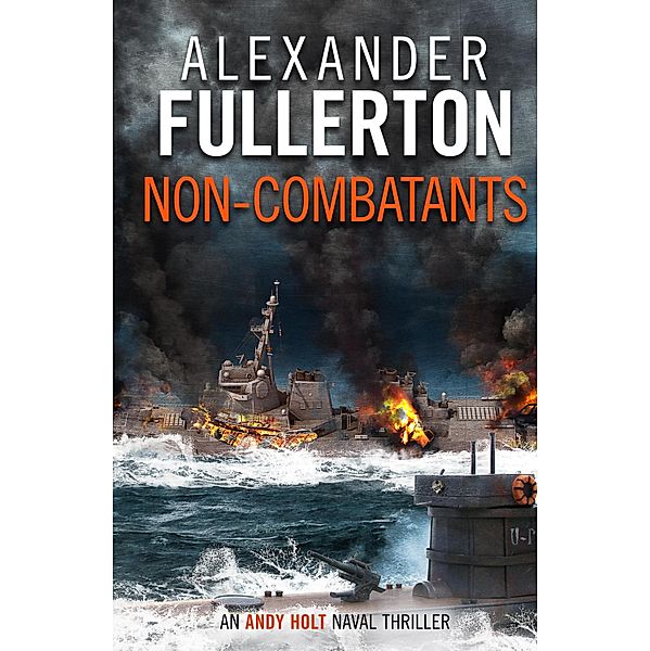 Non-Combatants / The Andy Holt Naval Thrillers Bd.2, Alexander Fullerton